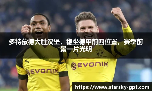 多特蒙德大胜汉堡，稳坐德甲前四位置，赛季前景一片光明