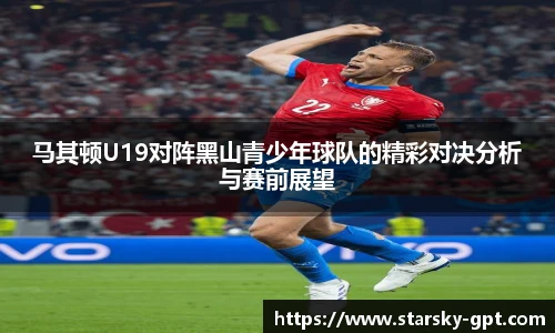 马其顿U19对阵黑山青少年球队的精彩对决分析与赛前展望